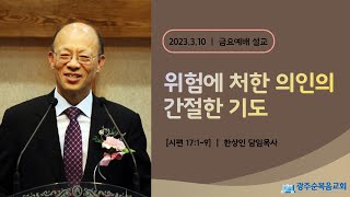 [광주순복음교회] 금요설교 2023년 3월 10일 위험에 처한 의인의 간절한 기도 - 한상인 담임목사 [시편 17:1-9]