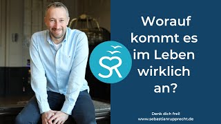 Worauf kommt es im Leben wirklich an?