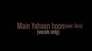Main Yahaan hoon -  without music | Veer Zara | udit narayan | Srk | Preeti Zinda | vocals only
