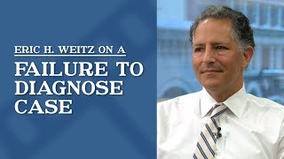 Failure to Diagnose Case | Eric H. Weitz