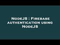 NodeJS : Firebase authentication using NodeJS