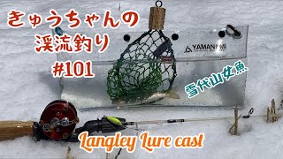 きゅうちゃんの渓流釣り #101 [HD]【Langley Lure Cast🔴】【PW Glasso】【渓流ダイレクト初心者🔰】【2024シーズン解禁】【2024年3月中旬】