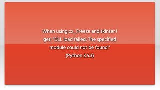 When using cx_Freeze and tkinter I get: "DLL load failed: The specified module could not be foun...