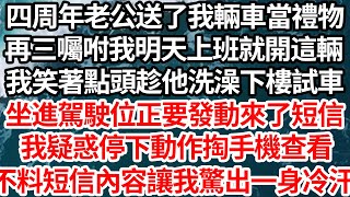 四周年老公送了我輛車當禮物，再三囑咐我明天上班就開這輛，我笑著點頭趁他洗澡下樓試車，坐進駕駛位正要發動來了短信，我疑惑停下動作掏出手機查看，不料短信內容卻讓我驚出了一身冷汗【倫理】【都市】