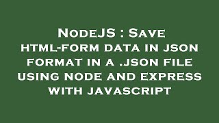 NodeJS : Save html-form data in json format in a .json file using node and express with javascript