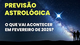 PREVISÃO ASTROLÓGICA - O QUE VAI ACONTECER EM FEVEREIRO 2025?