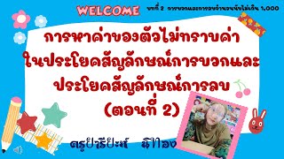 การหาค่าของตัวไม่ทราบค่าในประโยคสัญลักษณ์การบวกและประโยคสัญลักษณ์การลบ (ตอนที่ 2)