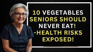 10 Vegetables Seniors Should NEVER Eat! - Health Risks Exposed!