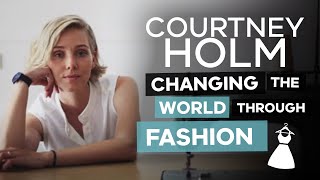 Meet Courtney Holm, designer, entrepreneur and eco-warrior changing the world through fashion