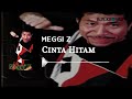 Meggi Z - Cinta Hitam