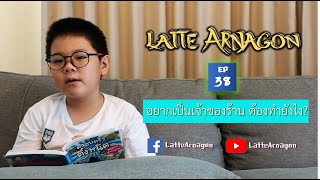 EP38: #LatteArnagon เล่าว่าอยากเป็นเจ้าของร้านต้องทำยังไง?