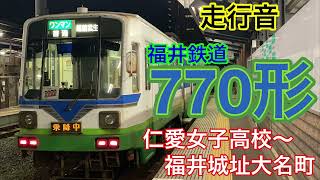 【走行音】福井鉄道　仁愛女子高校～福井城址大名町　770形