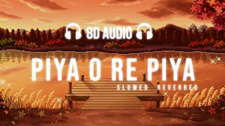 Piya O Re Piya - Tere Naal Love Ho Gaya || Slowed Reverbed & 8D Audio | Neerajan