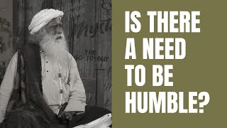 Is There a Need to be Humble? | Sadhguru