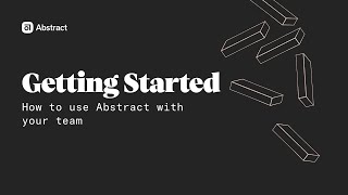 Getting started: How to use Abstract with your team