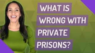 What is wrong with private prisons?