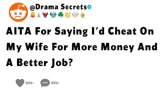 AITA For Saying I'd Cheat On My Wife For More Money And A Better Job?