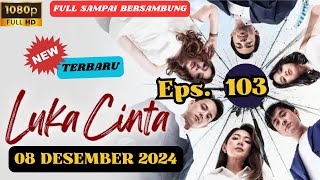 LUKA CINTA TERBARU HARI INI 08 DESEMBER 2024 EPISODE 103