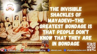 The invisible shackles of Mayadevi—The greatest bondage is that people don’t know that they are in b