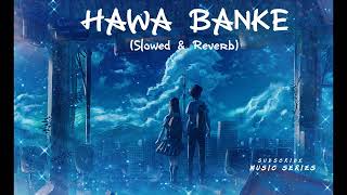 Hawa Banke (Slowed & Reverb) Darshan Raval lofi remix . || Music Series 🎶 ||