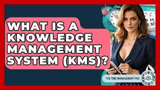 What Is A Knowledge Management System (KMS)? - The Time Management Pro