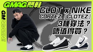 《GMAG開鞋》👟 CLOT x NIKE CORTEZ「CLOTEZ」功夫鞋 ☯️｜3種穿法？唔值得買？