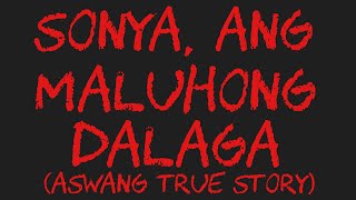 SONYA, ANG MALUHONG DALAGA (Aswang True Story)