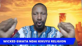 GWATA NDAI: THE WICKED RELIGION SWEEPING KIKUYULAND