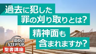 過去に犯した罪の刈り取りとは？精神面も含まれますか？【信仰のSTEP UP 聖書講座】