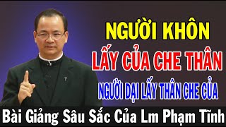 NGƯỜI KHÔN LẤY CỦA CHE THÂN NGƯỜI DẠI LẤY THÂN CHE CỦA | Bài Giảng Thấm Thía Của Lm Phạm Tĩnh