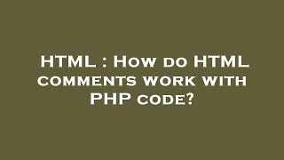 HTML : How do HTML comments work with PHP code?