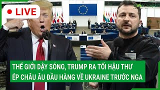 Trực tiếp: Thế giới dậy sóng, ông Trump ra tối hậu thư ép châu Âu đầu hàng về Ukraine trước Nga