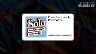 Solo Episode 60: Kym’s Remarkable Reinvention