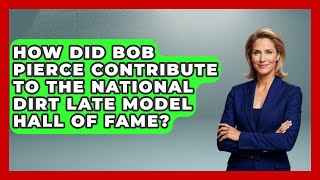 How Did Bob Pierce Contribute to the National Dirt Late Model Hall of Fame? - The Racing Xpert