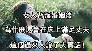 女人背叛婚姻後，為什麼還會在床上滿足丈夫，這個過來人說了大實話！ 【夜聽】