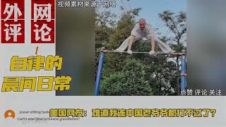 外网看我国诸神自律的晨间日常，难道我连中国的老爷爷都打不过