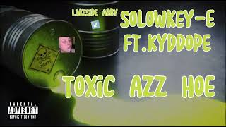 Solowkey-E Toxic Azz Hoe - Ft. KydDope