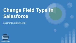 Custom Field Series Part 3 How To Change Field Type In Salesforce Coded ...