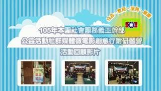 105年本團社會團務義工幹部「公益活動社群媒體微電影創意行銷研習營」 成果影片