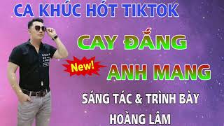 Ca khúc Hót TIKTOK ✓ Cay Đắng Anh Mang ✓ Phối mới 👉 Hoàng Lâm