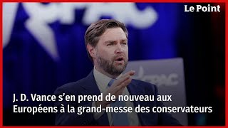 J. D. Vance s’en prend de nouveau aux Européens à la grand-messe des conservateurs