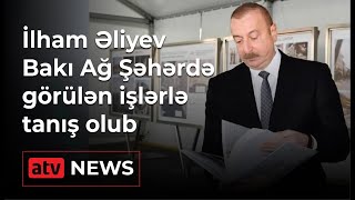 Prezident İlham Əliyev Bakı Ağ Şəhərdə görülən işlərlə tanış olub