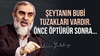 ŞEYTANIN BUBİ TUZAKLARI VARDIR. ÖNCE ÖPTÜRÜR SONRA... | Nureddin Yıldız