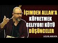 İçimden allah a küfretmek geliyor kötü düşünceler vesvese okb @ugur.akkafa