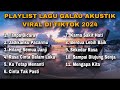 PLAYLIST LAGU GALAU AKUSTIK VIRAL DI TIKTOK 2024 - lagu yang bisa di download