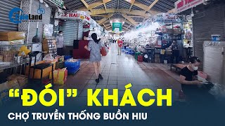 Chợ truyền thống vẫn trong tình trạng “trăm người bán, một người mua” | CafeLand