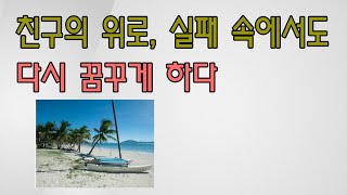 친구의 위로, 실패 속에서도 다시 꿈꾸게 하다