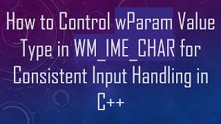 How to Control wParam Value Type in WM_IME_CHAR for Consistent Input Handling in C++