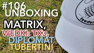 #106 Unboxing Matrix, Wędki TX3, Diplomat, Tubertini