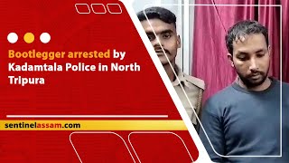 Bootlegger arrested by Kadamtala Police in North Tripura